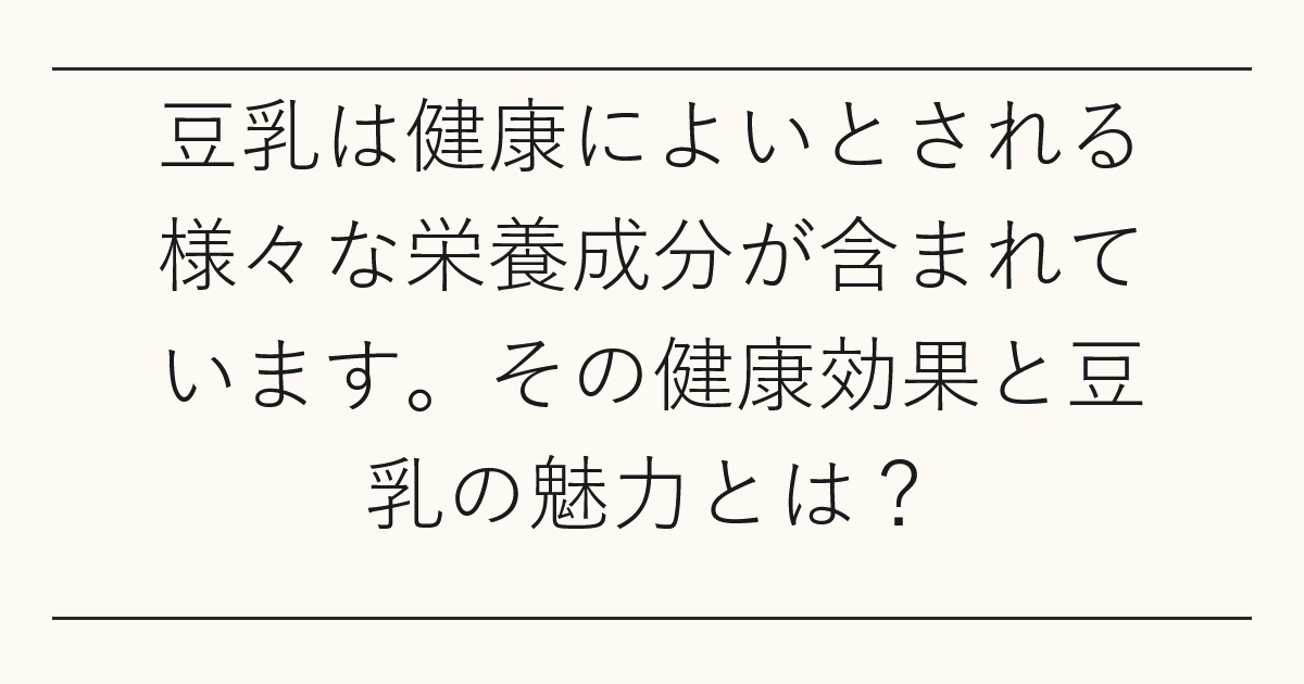 豆乳は健康によいとされる様々な栄養成分が含まれています