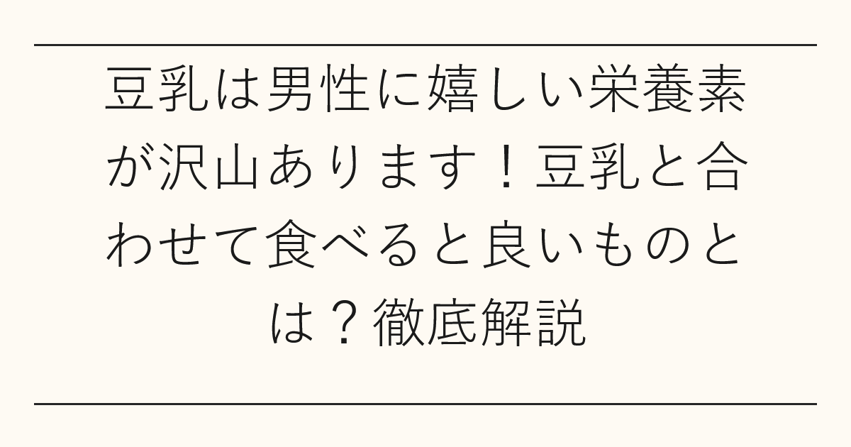 豆乳は男性に嬉しい栄養素が沢山あります