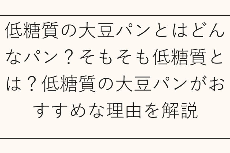 低糖質の大豆パンとはどんなパン？そもそも低糖質とは？低糖質の大豆パンがおすすめな理由を解説
