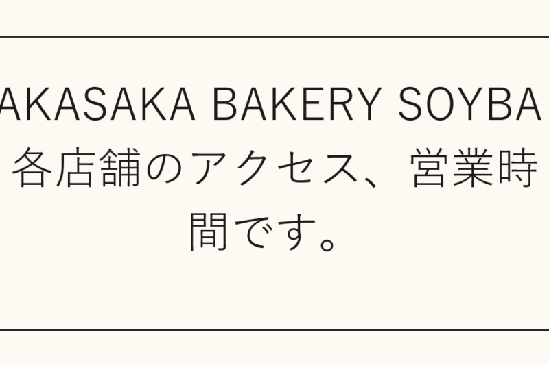 AKASAKA BAKERY SOYBA 各店舗のアクセス、営業時間です。