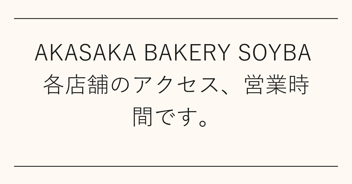 AKASAKA BAKERY SOYBA 各店舗のアクセス、営業時間です