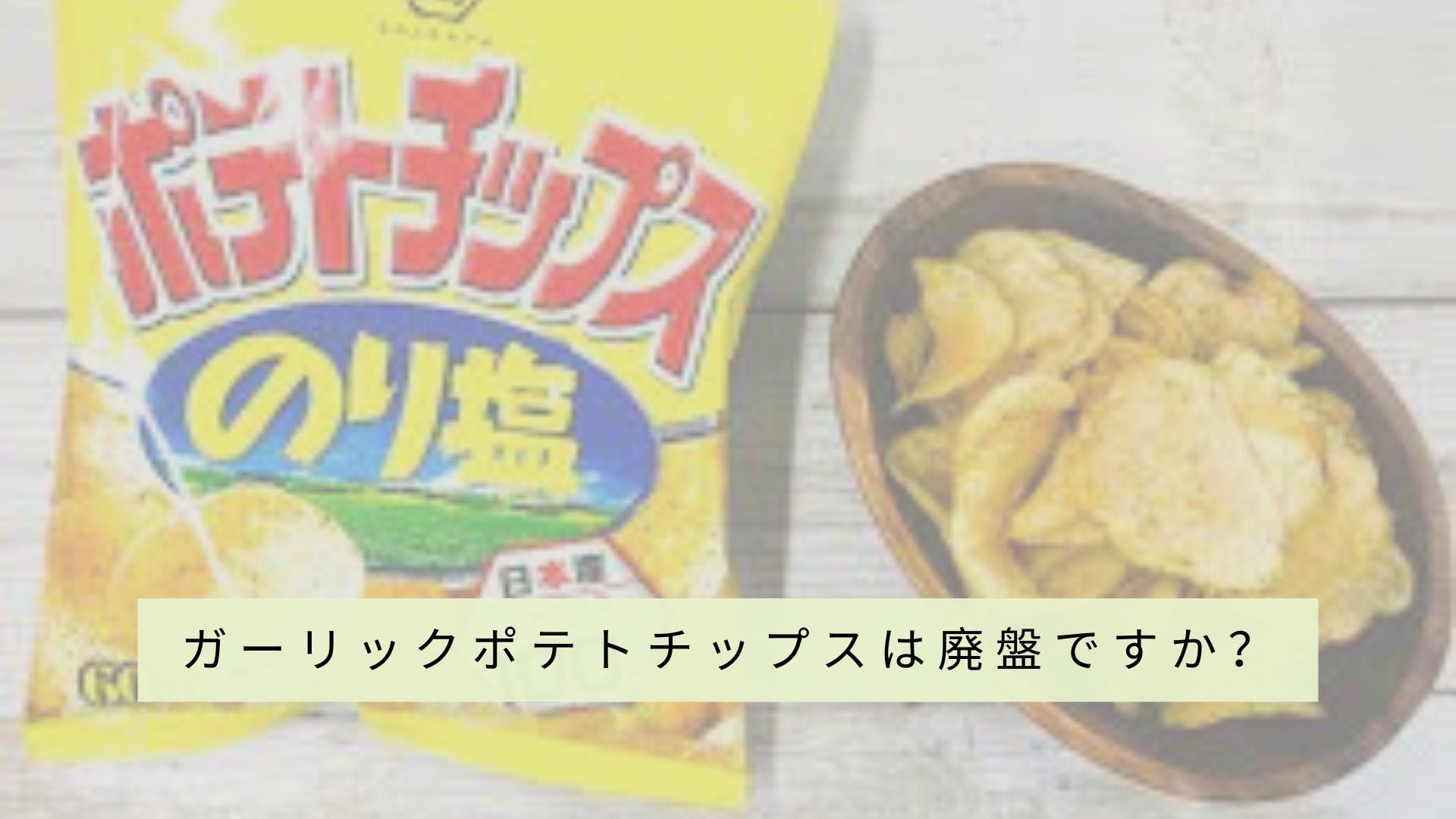 ガーリックポテトチップスは廃盤ですか?