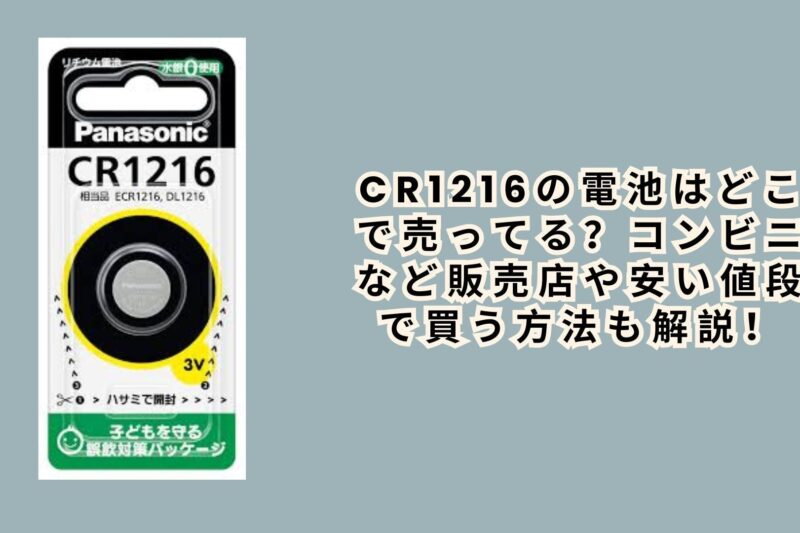 cr1216の電池はどこで売ってる？コンビニなど販売店や安い値段で買う方法も解説！