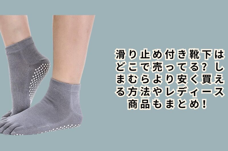 滑り止め付き靴下はどこで売ってる？しまむらより安く買える方法やレディース商品もまとめ！