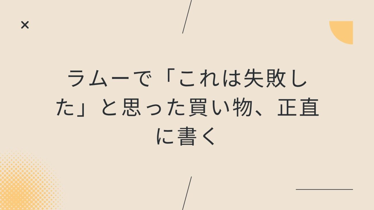 ラムーで「これは失敗した」と思った買い物、正直に書く