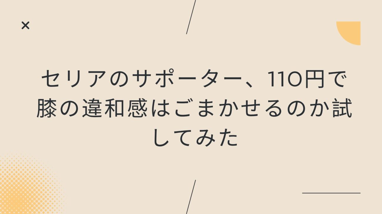 セリアのサポーター、110円で膝の違和感はごまかせるのか試してみた
